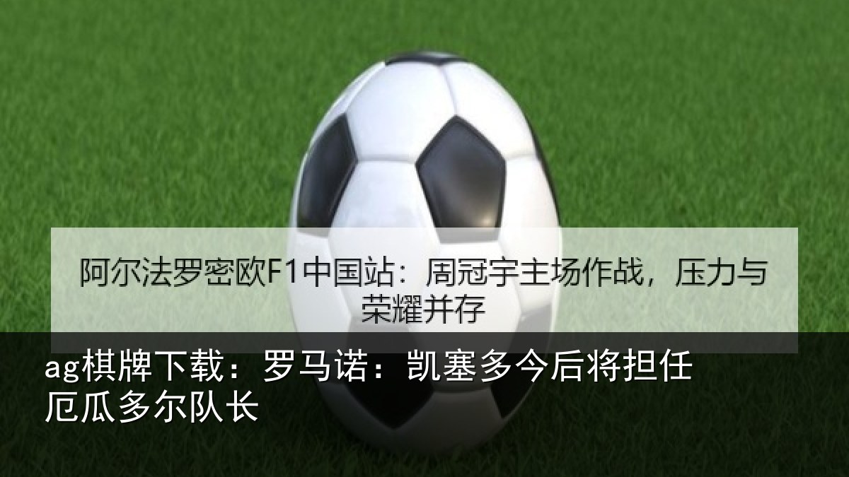 ag棋牌下载：罗马诺：凯塞相关情况